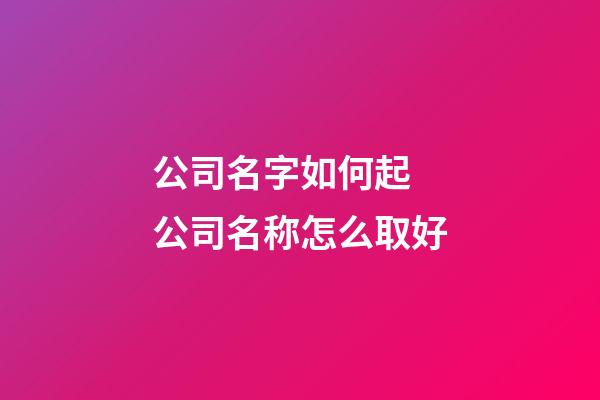 公司名字如何起 公司名称怎么取好-第1张-公司起名-玄机派